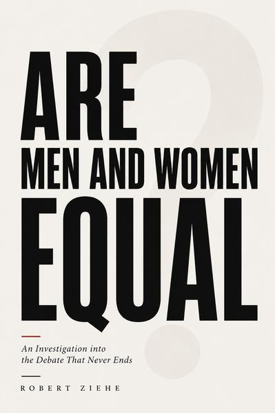 ARE MEN AND WOMEN EQUAL? An Investigation into the Debate That Never Ends — book cover