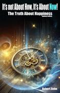 It's not About How, It's About Now! The Truth about Happiness — book cover